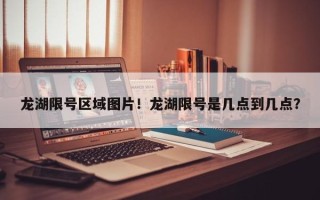 龙湖限号区域图片！龙湖限号是几点到几点？