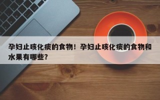 孕妇止咳化痰的食物！孕妇止咳化痰的食物和水果有哪些？