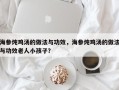 海参炖鸡汤的做法与功效，海参炖鸡汤的做法与功效老人小孩子？