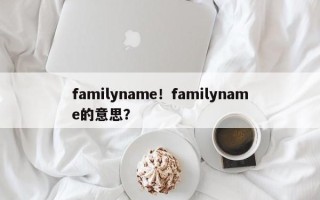 familyname！familyname的意思？