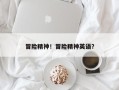 冒险精神！冒险精神英语？