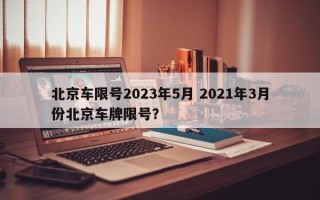 北京车限号2023年5月 2021年3月份北京车牌限号？