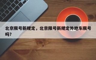 北京限号新规定，北京限号新规定外地车限号吗？
