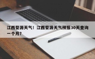 江西婺源天气！江西婺源天气预报30天查询一个月？