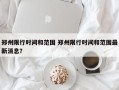 郑州限行时间和范围 郑州限行时间和范围最新消息？