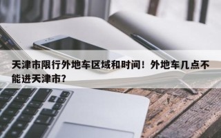 天津市限行外地车区域和时间！外地车几点不能进天津市？