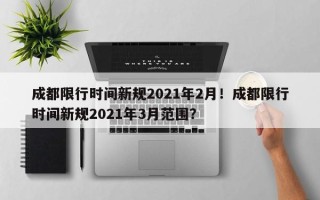 成都限行时间新规2021年2月！成都限行时间新规2021年3月范围？