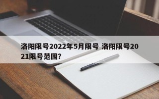 洛阳限号2022年5月限号 洛阳限号2021限号范围？