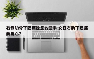 右侧肋骨下隐痛是怎么回事 女性右肋下隐痛要当心？