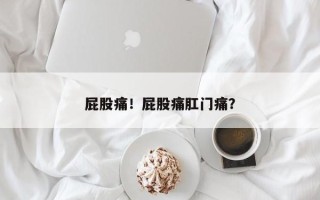 屁股痛！屁股痛肛门痛？
