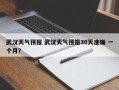 武汉天气预报 武汉天气预报30天准确 一个月？