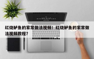 红烧鲈鱼的家常做法视频！红烧鲈鱼的家常做法视频教程？