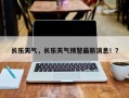 长乐天气，长乐天气预警最新消息！？