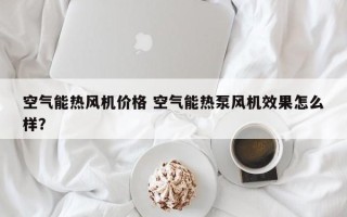 空气能热风机价格 空气能热泵风机效果怎么样？