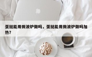 蛋挞能用微波炉做吗，蛋挞能用微波炉做吗加热？