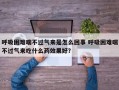 呼吸困难喘不过气来是怎么回事 呼吸困难喘不过气来吃什么药效果好？