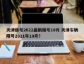 天津限号2022最新限号10月 天津车辆限号2021年10月？