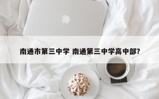 南通市第三中学 南通第三中学高中部？