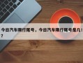 今日汽车限行尾号，今日汽车限行尾号是几！？