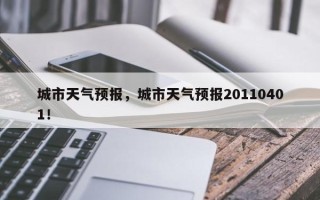 城市天气预报，城市天气预报20110401！