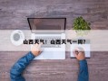 山西天气！山西天气一周？