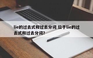 lie的过去式和过去分词 位于lie的过去式和过去分词？