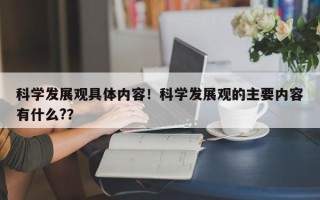 科学发展观具体内容！科学发展观的主要内容有什么?？