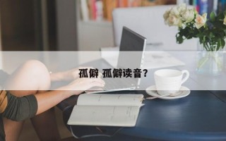 孤僻 孤僻读音？