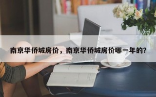 南京华侨城房价，南京华侨城房价哪一年的？
