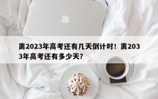 离2023年高考还有几天倒计时！离2033年高考还有多少天？