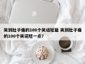 笑到肚子痛的100个笑话短篇 笑到肚子痛的100个笑话短一点？