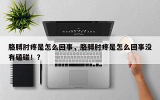 胳膊肘疼是怎么回事，胳膊肘疼是怎么回事没有磕碰！？