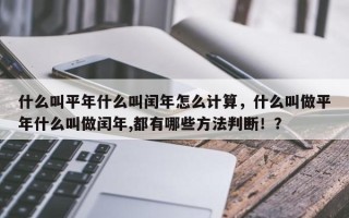 什么叫平年什么叫闰年怎么计算，什么叫做平年什么叫做闰年,都有哪些方法判断！？