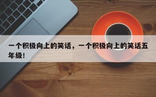 一个积极向上的笑话，一个积极向上的笑话五年级！