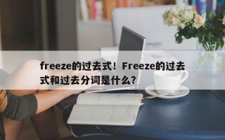 freeze的过去式！Freeze的过去式和过去分词是什么？
