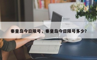 秦皇岛今日限号，秦皇岛今日限号多少？