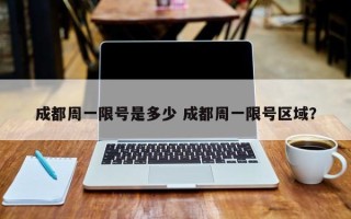 成都周一限号是多少 成都周一限号区域？