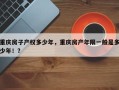 重庆房子产权多少年，重庆房产年限一般是多少年！？