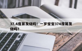 37.4度算发烧吗！一岁宝宝374度算发烧吗？
