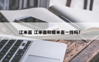 江米面 江米面和糯米面一样吗？