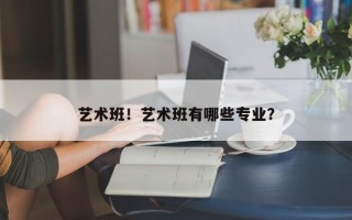 艺术班！艺术班有哪些专业？