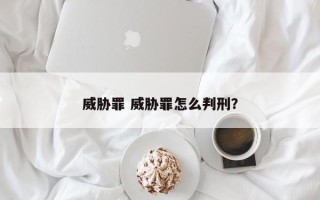 威胁罪 威胁罪怎么判刑？