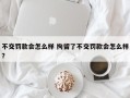 不交罚款会怎么样 拘留了不交罚款会怎么样？