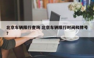 北京车辆限行查询 北京车辆限行时间和牌号？