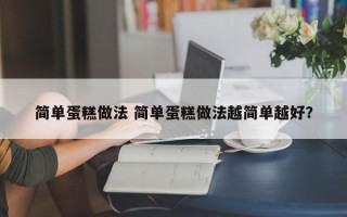 简单蛋糕做法 简单蛋糕做法越简单越好？