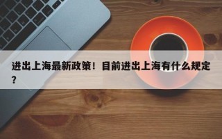 进出上海最新政策！目前进出上海有什么规定？
