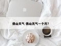 佛山天气 佛山天气一个月？