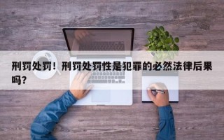 刑罚处罚！刑罚处罚性是犯罪的必然法律后果吗？