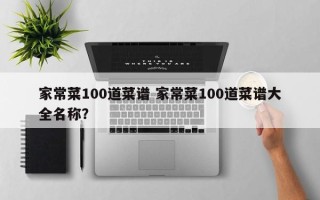 家常菜100道菜谱 家常菜100道菜谱大全名称？