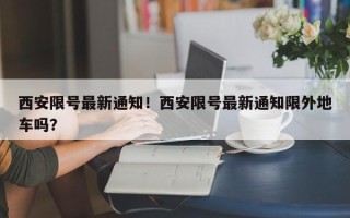 西安限号最新通知！西安限号最新通知限外地车吗？